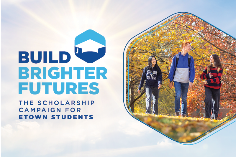 Build Brighter Futures The Scholarship Campaign for Etown Students